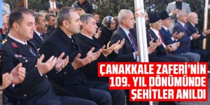 ÇANAKKALE ZAFERİ’NİN 109. YIL DÖNÜMÜNDE ŞEHİTLER ANILDI