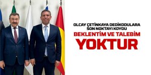 Olcay Çetinkaya son noktayı koydu: Beklenti ve talebim yoktur