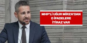 MHP'li Uğur Mirza'dan o ifadelere itiraz var