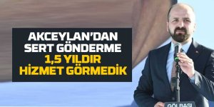 Akceylan: 1,5 yılda hizmet görmedik