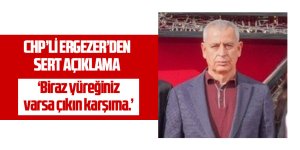 Ergezer: 'Yüreğiniz varsa çıkın karşıma'