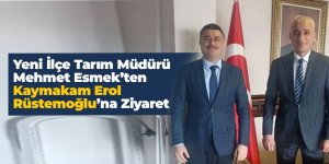 İlçe Tarım Müdürü Mehmet Esmek’ten Kaymakam Rüstemoğlu’na Ziyaret