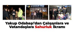 Yakup Odabaşı’dan Çalışanlara Ve Vatandaşlara Sahurluk İkramı