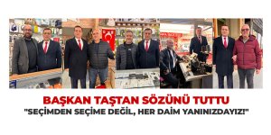 ​​​​​​​BAŞKAN TAŞTAN SÖZÜNÜ TUTTU: "SEÇİMDEN SEÇİME DEĞİL, HER DAİM YANINIZDAYIZ!"