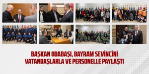 ODABAŞI, BAYRAM SEVİNCİNİ VATANDAŞLARLA VE PERSONELLE PAYLAŞTI