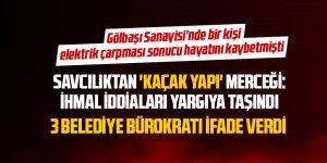 GÖLBAŞI SANAYİ SİTESİ’NDEKİ KAÇAK YAPI SORUŞTURMASINDA BELEDİYE BÜROKRATLARI İFADE VERDİ