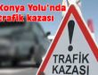 Konya Yolun'nda trafik kazası