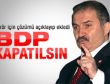 Zeybek'ten BDP kapatılsın önerisi