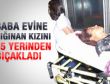 Kızını 15 yerinden bıçakladı
