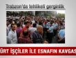 Trabzon'da Kürt işçilerle vatandaş arasında arbede