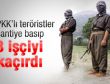 PKK şimdi de 3 işçiyi kaçırdı
