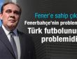 Fenerbahçe'nin problemi Türk futbolunun problemidir