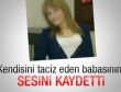 Babasının taciz anlarını kaydetti