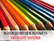 Büyükşehir'den Bosna'ya kırtasiye yardımı