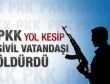 PKK yol kesip sivil vatandaşı öldürdü