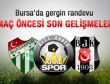 Bursaspor Beşiktaş karşılaşma öncesi son gelişmeler