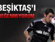 Beşiktaş'ı beğenmiyorum