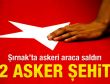 Şırnak'ta çatışma 2 asker şehit
