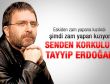 Ahmet Hakan: Senden korkulur Tayyip Erdoğan