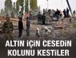 Van'da yağmacılar altın için cesedin kolunu kesti
