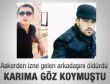 Askerden izne gelen arkadaşını öldürdü