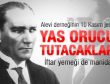 Atatürk için yas orucu tutacaklar