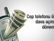 Cep telefonunu kullanarak dava açma dönemi
