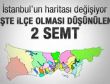 İstanbul'a 2 yeni ilçe daha geliyor