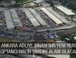 ANKARA ADLİYE BİNASI’NIN YENİ YERİ, TOPTANCI HAL’İN ŞİMDİKİ ALANI OLACAK