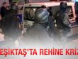 Beşiktaş'ta rehine krizi
