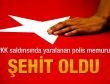Saldırıda yaralanan polis şehit oldu