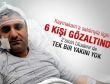 Kaymakama saldırıyla ilgili 6 kişi gözaltına alındı