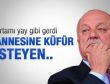 Şener: Annesine küfür isteyen..