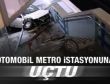 Otomobille metro istasyonuna uçtu