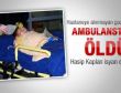 Hastaneye alınmayan çocuk ambulansta öldü