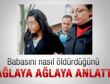 Babasını nasıl öldürdüğünü anlattı