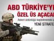 WSJ: ABD Türkiye'ye özel operasyon için üs açacak