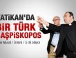Vatikan'daki Türk başpiskopos Büyükelçi olarak atandı