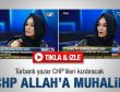 Elönü: CHP Allah'a muhalif oluyor - İzle
