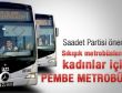 Saadet Partisi'den kadınlar için pembe metrobüs önerisi