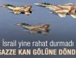 İsrail Gazze'yi kana buladı