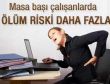 Masa başı çalışanların ölüm riski daha fazla