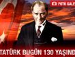 Atatürk bugün 130 yaşında