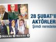 28 Şubat döneminin aktörleri bugün ne yapıyor