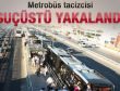 Metrobüs tacizcisine suçüstü