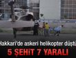 Hakkari'den havalanan askeri helikopter düştü