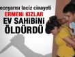 Ermeni kızlara taciz cinayetle noktalandı